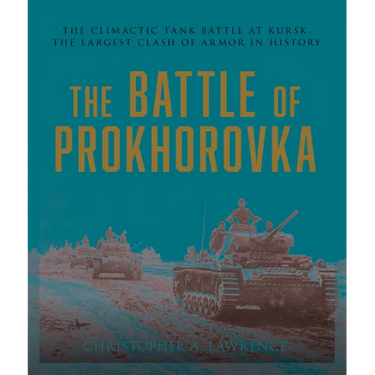 The Battle of Prokhorovka: The Tank Battle at Kursk, the Largest Clash of Armor in History