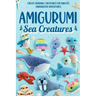 Amigurumi Sea Creatures: Create Adorable Creatures for Endless Underwater Adventures: Crochet Ocean Animals