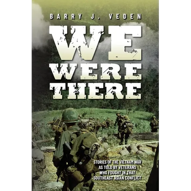We Were There: Stories of the Vietnam War as told by veterans who fought in that Southeast Asian conflict
