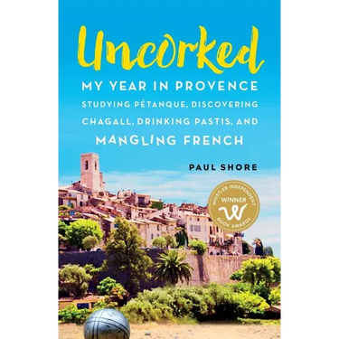 Uncorked: My year in Provence studying Pétanque, discovering Chagall, drinking Pastis, and mangling French