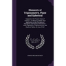 Elements of Trigonometry, Plane and Spherical: Adapted to the Present State of Analysis: To Which Is Added, Their Application to the Principles of Nav