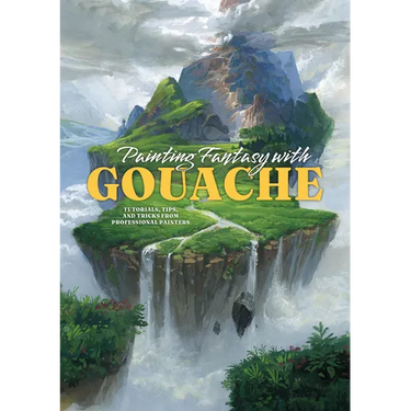 Painting Fantasy with Gouache: Tutorials, Tips, and Tricks from Professional Painters