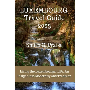 Luxembourg Travel Guide 2023: Living the Luxembourger Life: An Insight into Modernity and Tradition