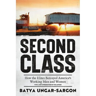 Second Class: How the Elites Betrayed America's Working Men and Women