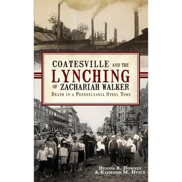 Coatesville and the Lynching of Zachariah Walker: Death in a Pennsylvania Steel Town