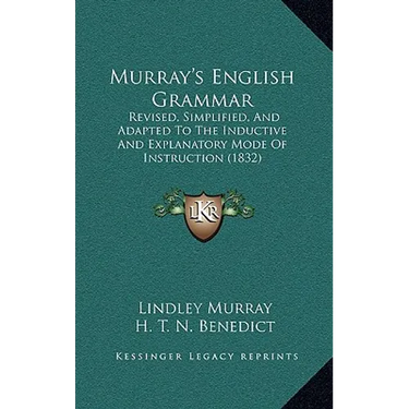 Murray's English Grammar: Revised, Simplified, And Adapted To The Inductive And Explanatory Mode Of Instruction (1832)