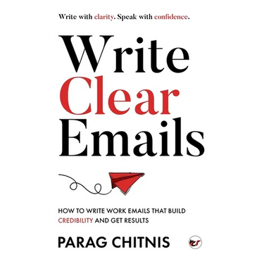 Write Clear Emails: How to Write Work Emails That Build Credibility and Get Results