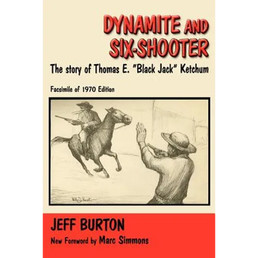 Dynamite and Six-Shooter: The Story of Thomas E. "Black Jack" Ketchum