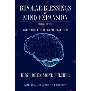 Bipolar Blessings & Mind Expansion Second Edition: One Cure For Bipolar Disorder
