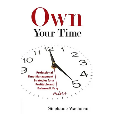 Own Your time: Professional Time-Management Strategies for a Profitable and Balanced Life