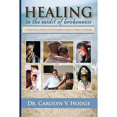 Healing in the Midst of Brokenness: A Practical Guide to Pastoral Care in Times of Crises