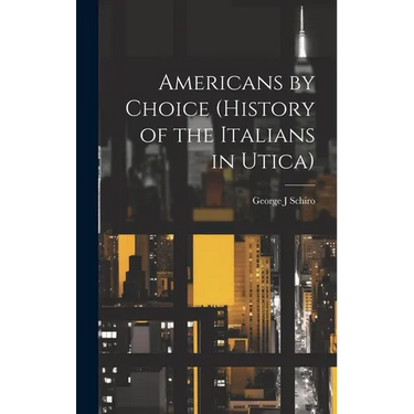 Americans by Choice (history of the Italians in Utica)