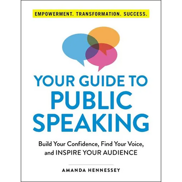 Your Guide to Public Speaking: Build Your Confidence, Find Your Voice, and Inspire Your Audience