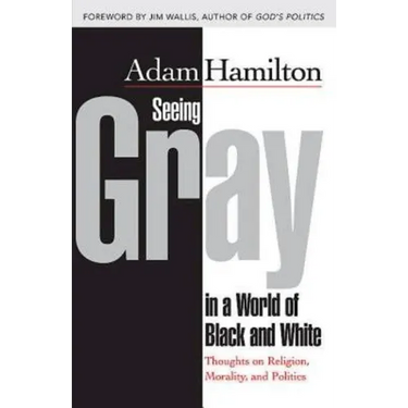 Seeing Gray in a World of Black and White: Thoughts on Religion, Morality, and Politics