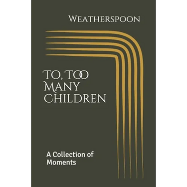 To, Too Many Children: A Collection of Moments by Weatherspoon