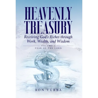 Heavenly Treasury Receiving God's Riches through Work, Wealth, and Wisdom: Volume 1: Fear of the Lord