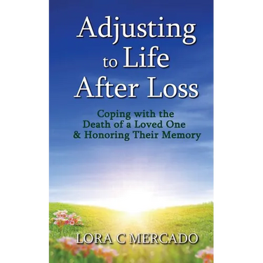 Adjusting to Life After Loss: Coping with the Death of a Loved One and Honoring Their Memory