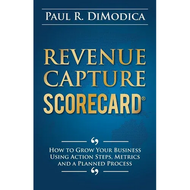 Revenue Capture Scorecard: How to Grow Your Business Using Action Steps, Metrics and a Planned Process