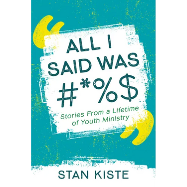 All I Said Was #*%$: Stories from a Lifetime of Youth Ministry