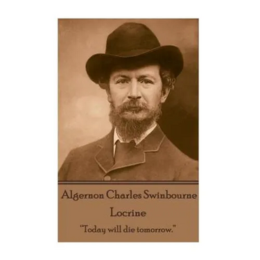 Algernon Charles Swinburne - Locrine: "Today will die tomorrow."