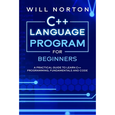 C++ Language Program for Beginners: A practical guide to learn C++ programming, fundamentals and code