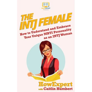 The INTJ Female: How to Understand and Embrace Your Unique MBTI Personality as an INTJ Woman
