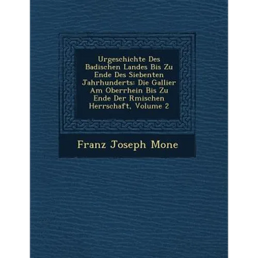 Urgeschichte Des Badischen Landes Bis Zu Ende Des Siebenten Jahrhunderts: Die Gallier Am Oberrhein Bis Zu Ende Der R Mischen Herrschaft, Volume 2