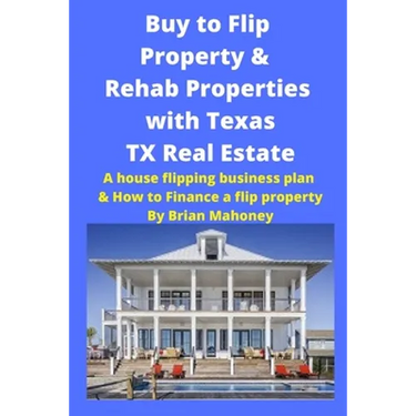 Buy to Flip Property & Rehab Properties with Texas TX Real Estate: A house flipping business plan & How to Finance a flip property