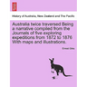 Australia Twice Traversed Being a Narrative Compiled from the Journals of Five Exploring Expeditions from 1872 to 1876 with Maps and Illustrations: Vo
