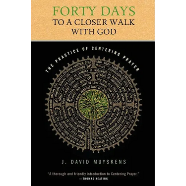 Forty Days to a Closer Walk with God: The Practice of Centering Prayer