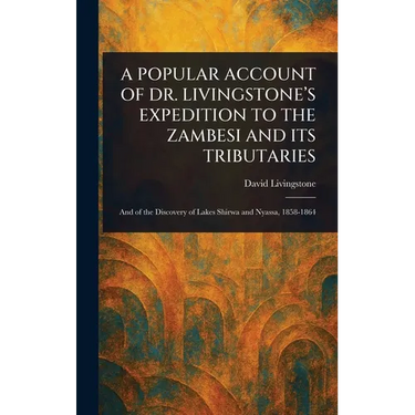 A Popular Account of Dr. Livingstone's Expedition to the Zambesi and Its Tributaries