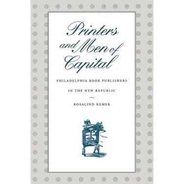 Printers and Men of Capital: Philadelphia Book Publishers in the New Republic