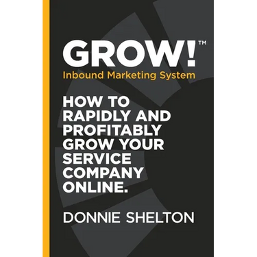Grow! Inbound Marketing System: How to rapidly and profitably grow your service company online