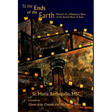 To the Ends of the Earth: Memoir of a Missionary Sister of the Sacred Heart of Jesus