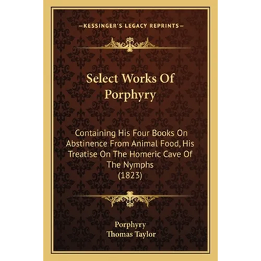 Select Works Of Porphyry: Containing His Four Books On Abstinence From Animal Food, His Treatise On The Homeric Cave Of The Nymphs (1823)