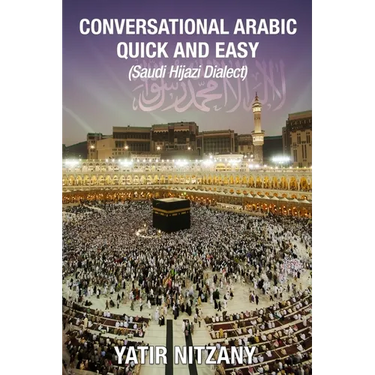 Conversational Arabic Quick and Easy: Saudi Hejazi Dialect, Hijazi, Saudi Arabic, Saudi Arabia, Hajj, Mecca, Medina, Kaaba
