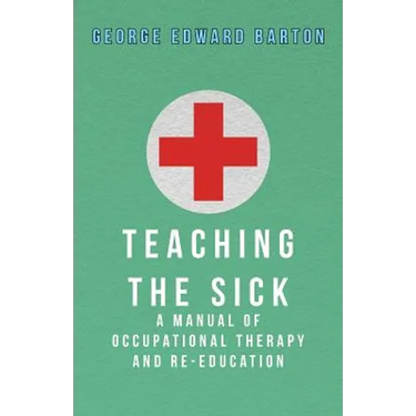 Teaching The Sick - A Manual Of Occupational Therapy And Re-Education