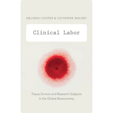 Clinical Labor: Tissue Donors and Research Subjects in the Global Bioeconomy