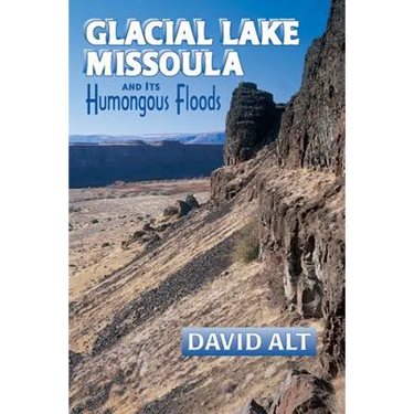 Glacial Lake Missoula: And Its Humongous Flood