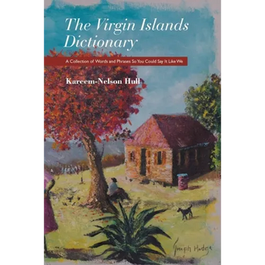 The Virgin Islands Dictionary: A Collection of Words and Phrases so You Could Say It Like We