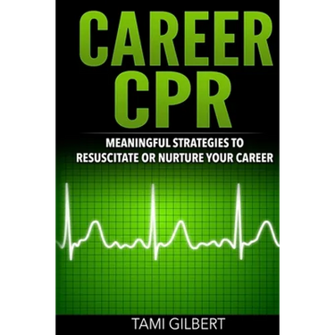 Career CPR: Meaningful Strategies to Resuscitate or Nurture Your Career