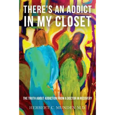 There's an Addict in my Closet: The Truth about Addiction from a Doctor in Recovery