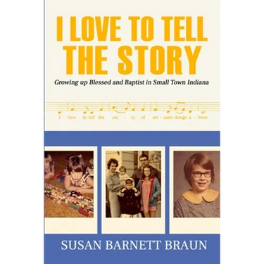 I Love to Tell the Story: Growing Up Blessed and Baptist in Small Town Indiana