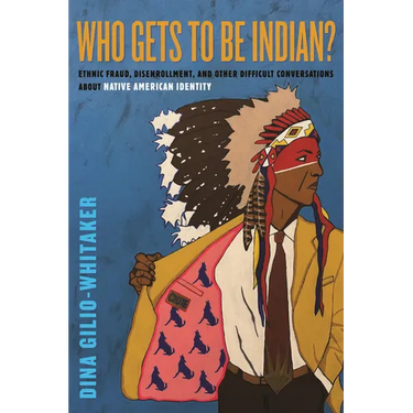 Who Gets to Be Indian?: Ethnic Fraud, Disenrollment, and Other Difficult Conversations about Native American Identity