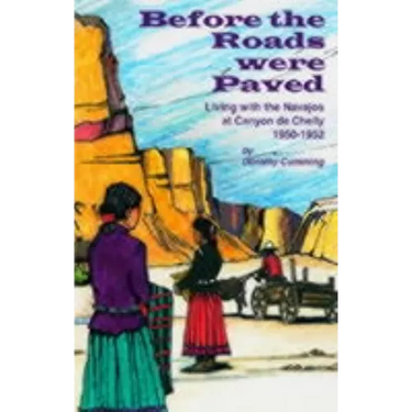 Before the Roads Were Paved: Living with the Navajos at Canyon De Chelly (1950-1952)