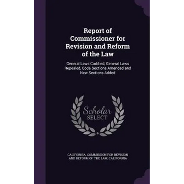 Report of Commissioner for Revision and Reform of the Law: General Laws Codified, General Laws Repealed, Code Sections Amended and New Sections Added