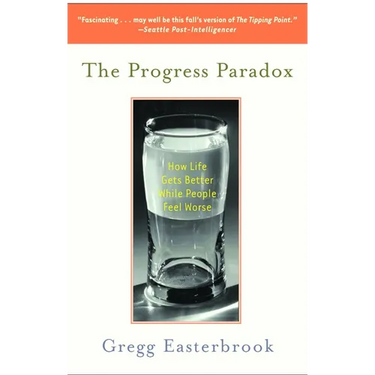 The Progress Paradox: How Life Gets Better While People Feel Worse