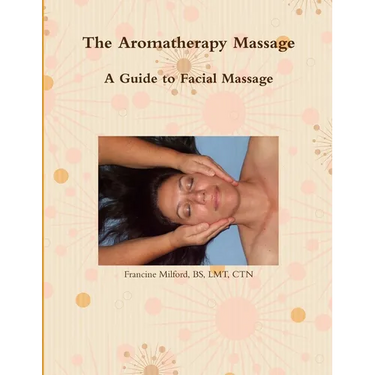 The Aromatherapy Massage A Guide to Facial Massage