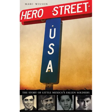 Hero Street, U.S.A.: The Story of Little Mexico's Fallen Soldiers
