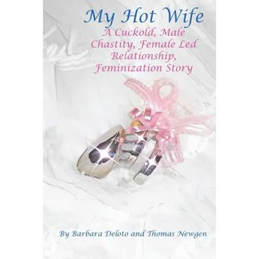 My Hot Wife - A Cuckold, Male Chastity, Female Led Relationship, Feminization Story